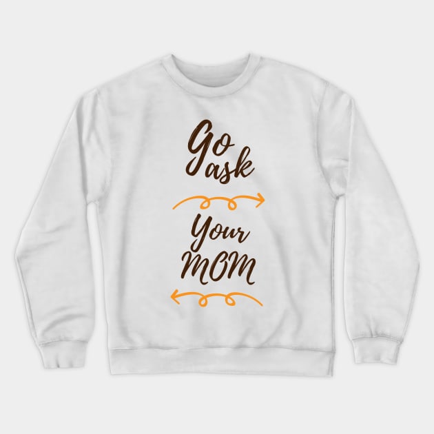 GO ASK YOUR MOM Crewneck Sweatshirt by Saytee1